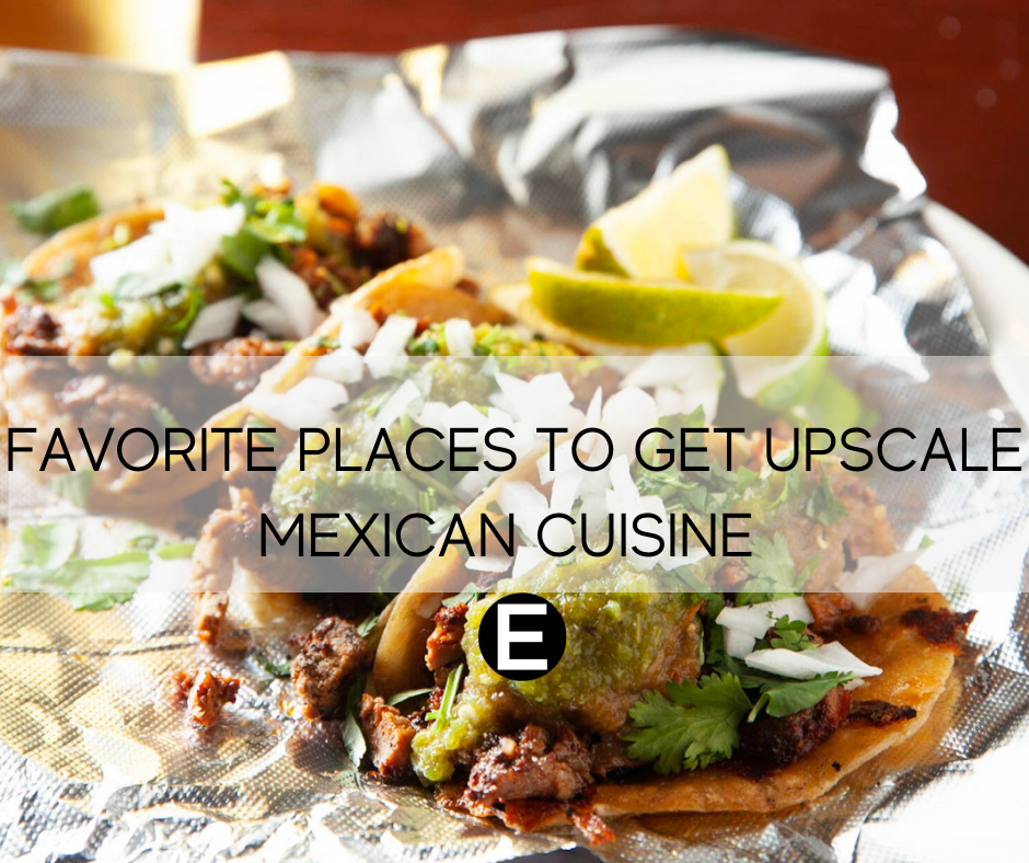 Favorite Places to Get Upscale Mexican Cuisine